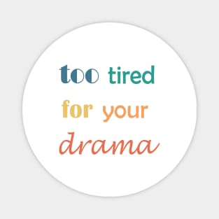 too tired for your drama Magnet